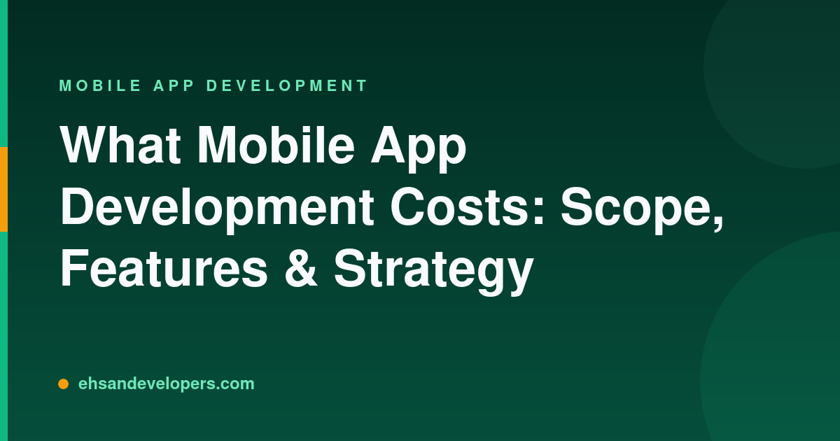 What Mobile App Development Costs: Scope, Features & Strategy